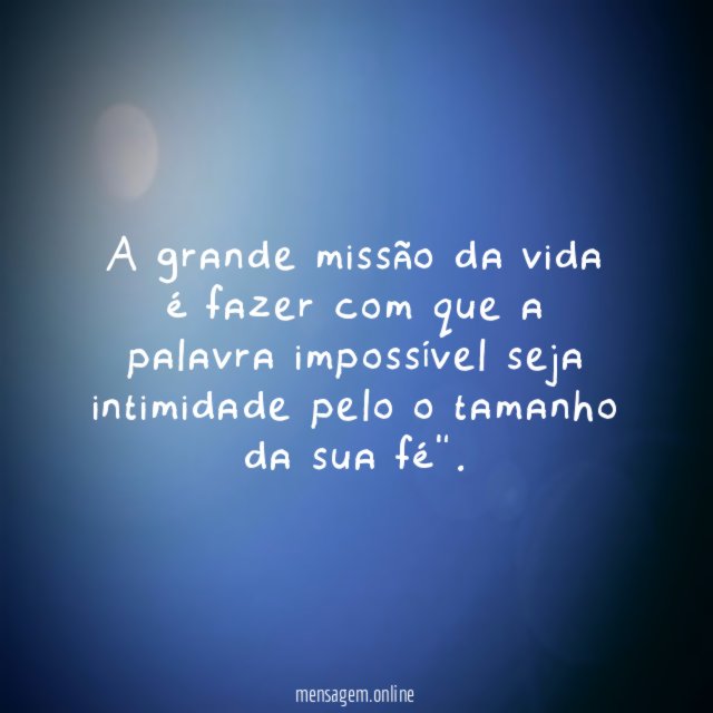 A grande missão da vida é fazer com