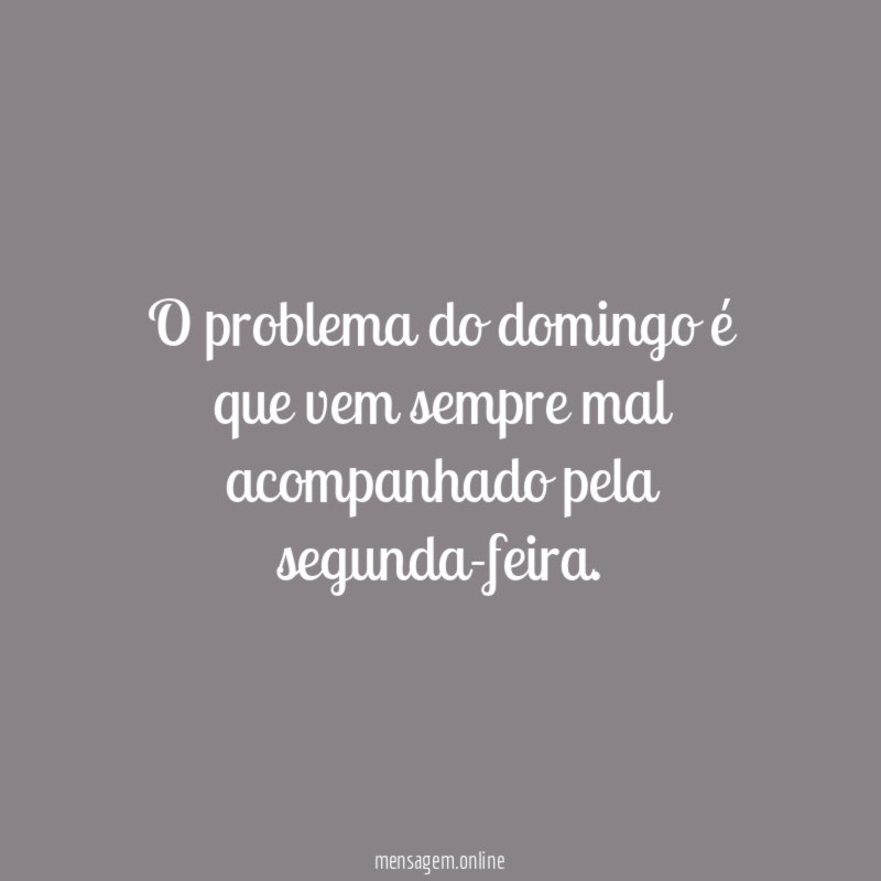 O problema do domingo é que vem sempre mal acompanhado pela segunda-feira
