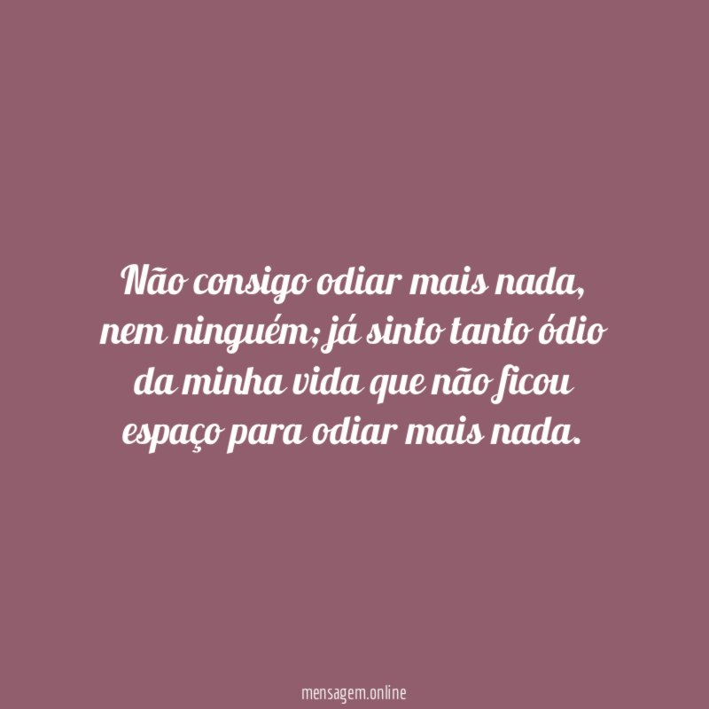 Não consigo odiar mais nada