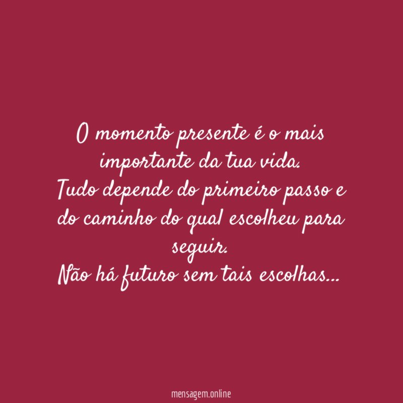 O momento presente é o mais importante da tua vida