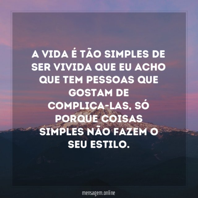 A vida é tão simples de ser vivida