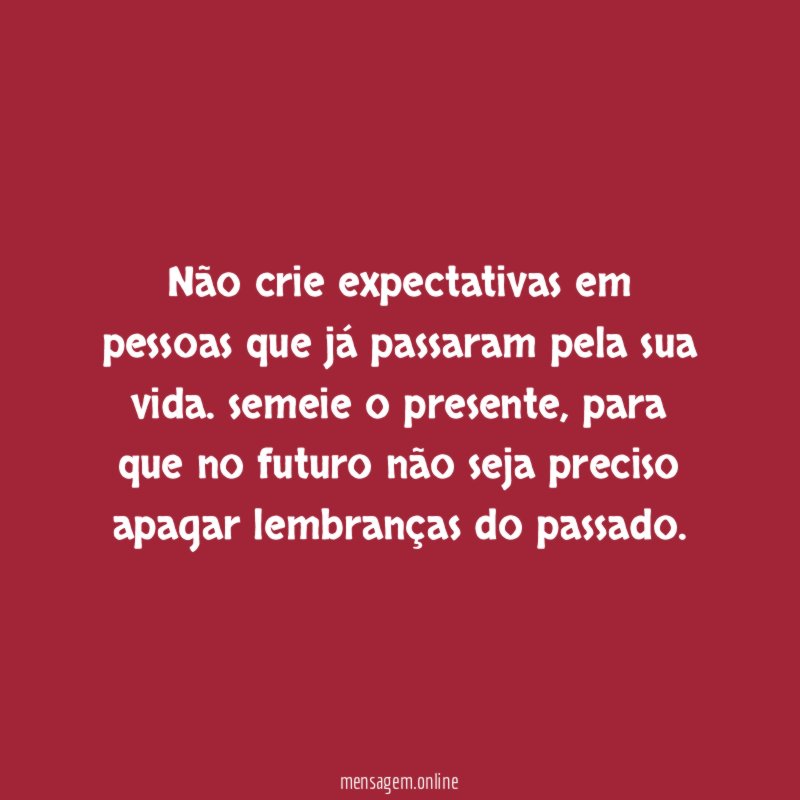 Não crie expectativas em pessoas que já passaram pela sua vida