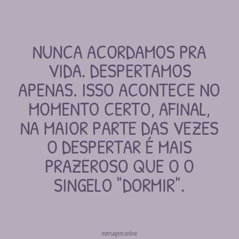 Nunca acordamos pra vida