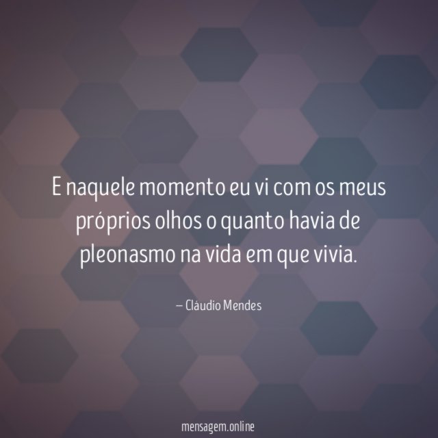 E naquele momento eu vi com os meus