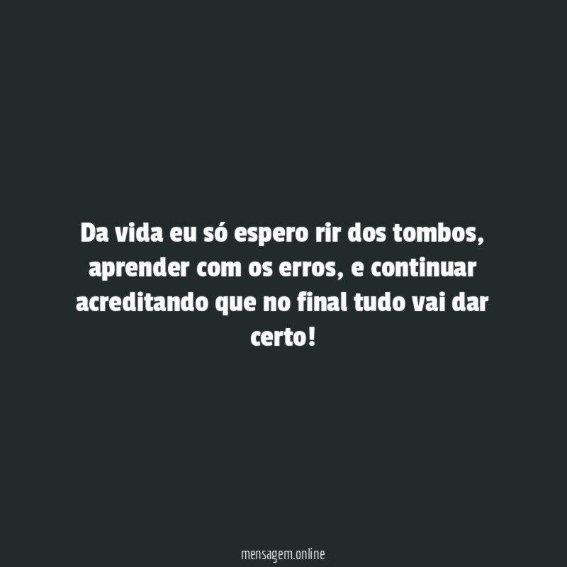 Da vida eu só espero rir dos tombos