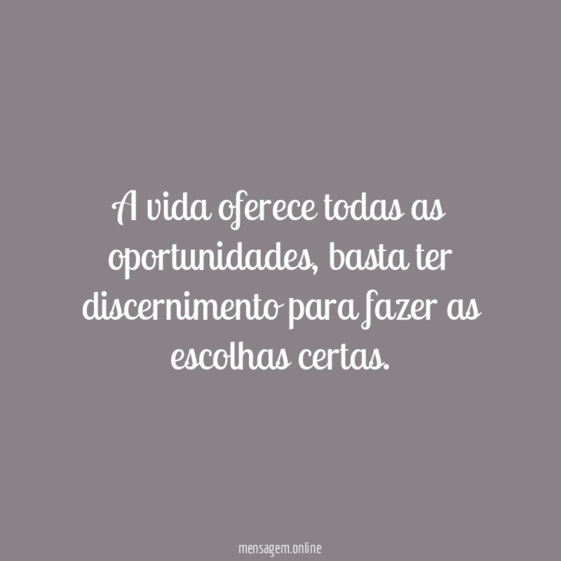 A vida oferece todas as oportunidades