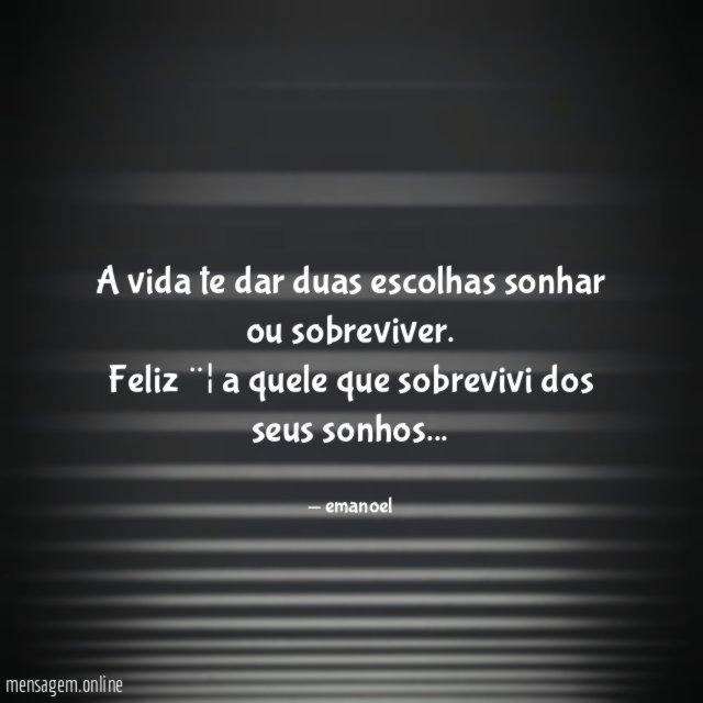 A vida te dar duas escolhas sonhar ou sobreviver