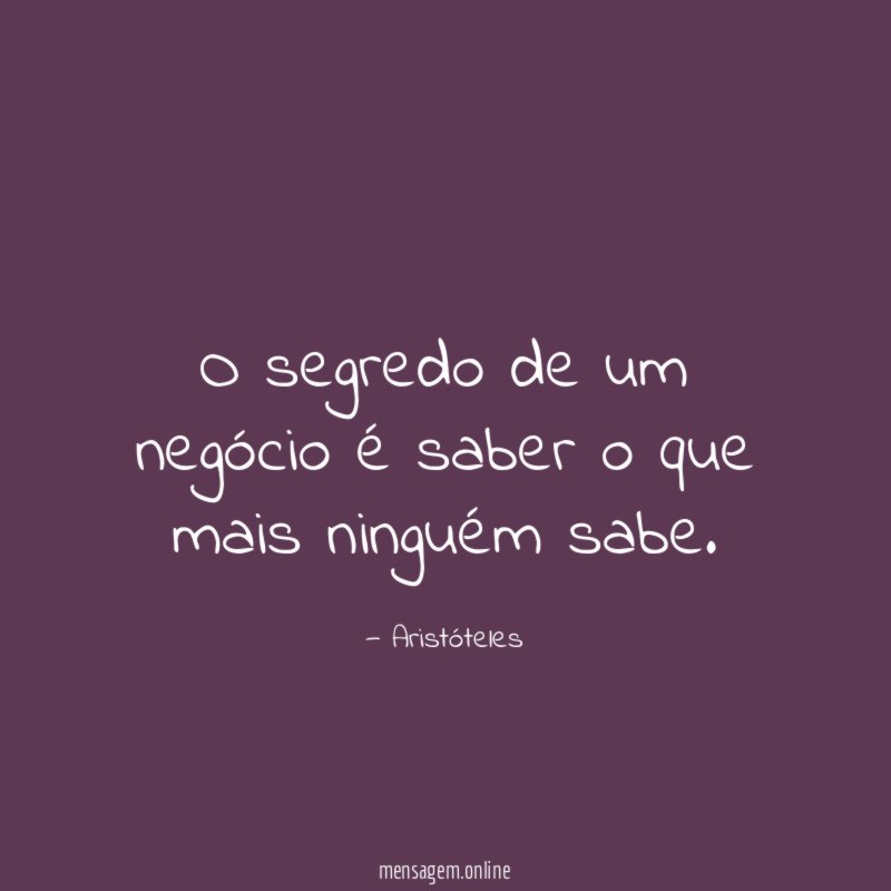 O segredo de um negócio é saber