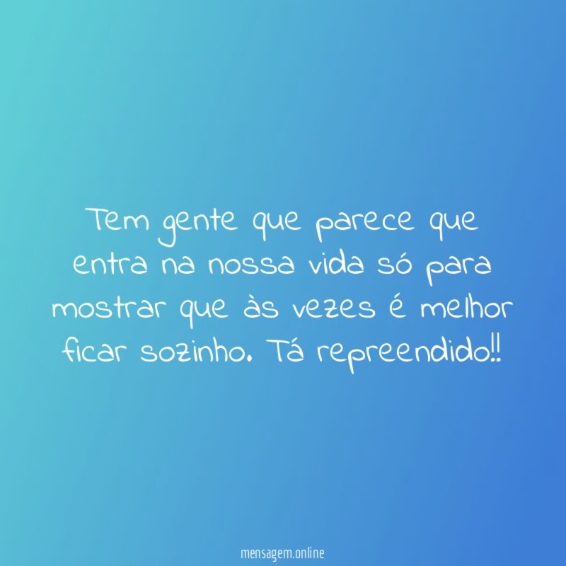 Tem gente que parece que entra na nossa