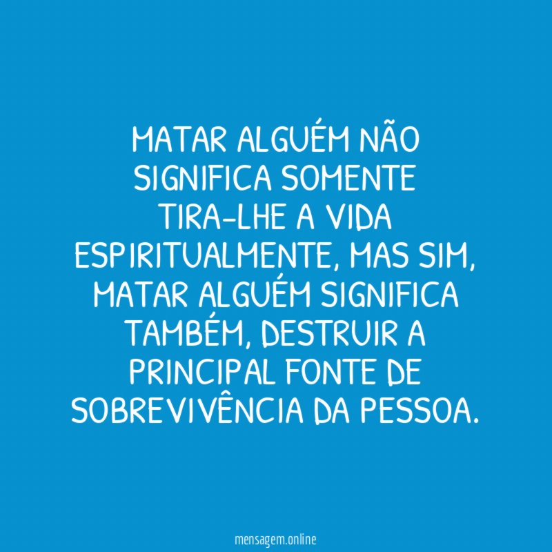 Matar alguém não significa somente tira-lhe a vida espiritualmente