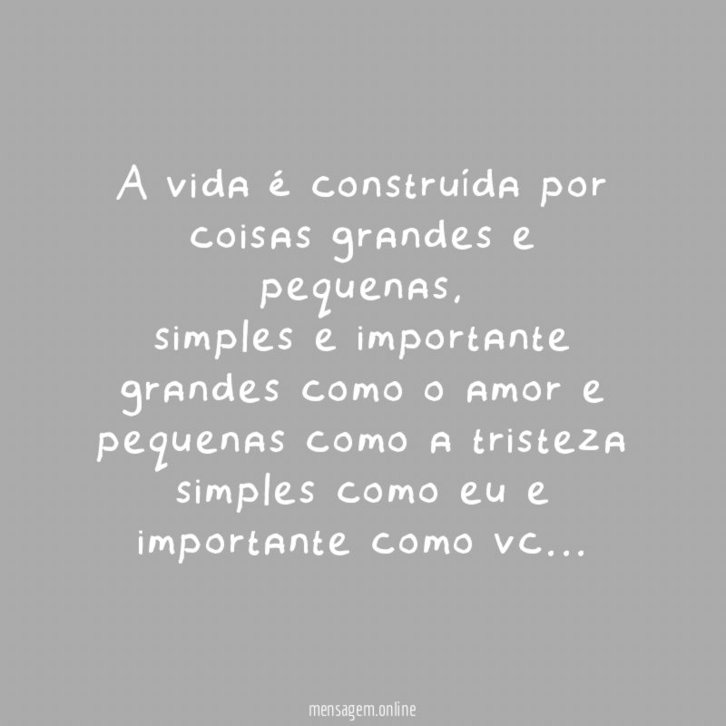 A vida é construída por coisas grandes e pequenas