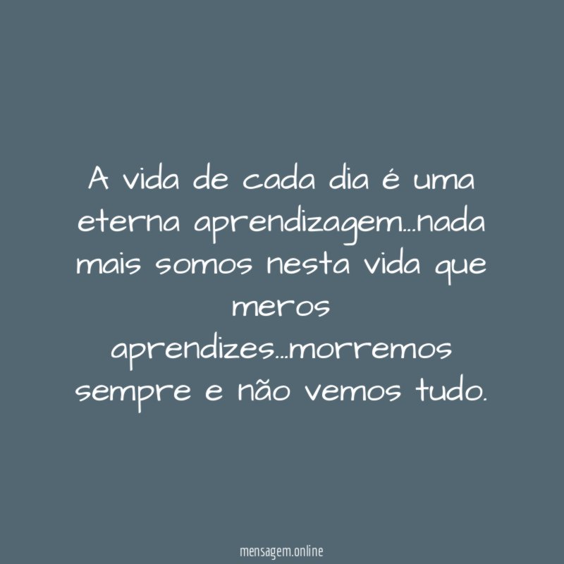 A vida de cada dia é uma eterna aprendizagem