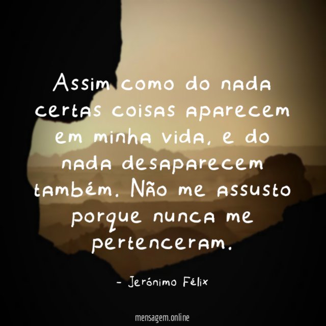 Assim como do nada certas coisas aparecem em minha vida