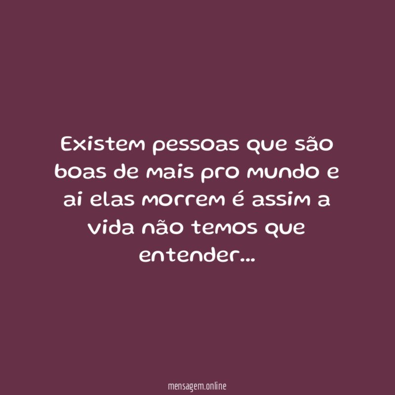 Existem pessoas que são boas de mais pro
