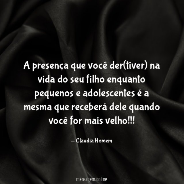 A presença que você der(tiver) na vida do