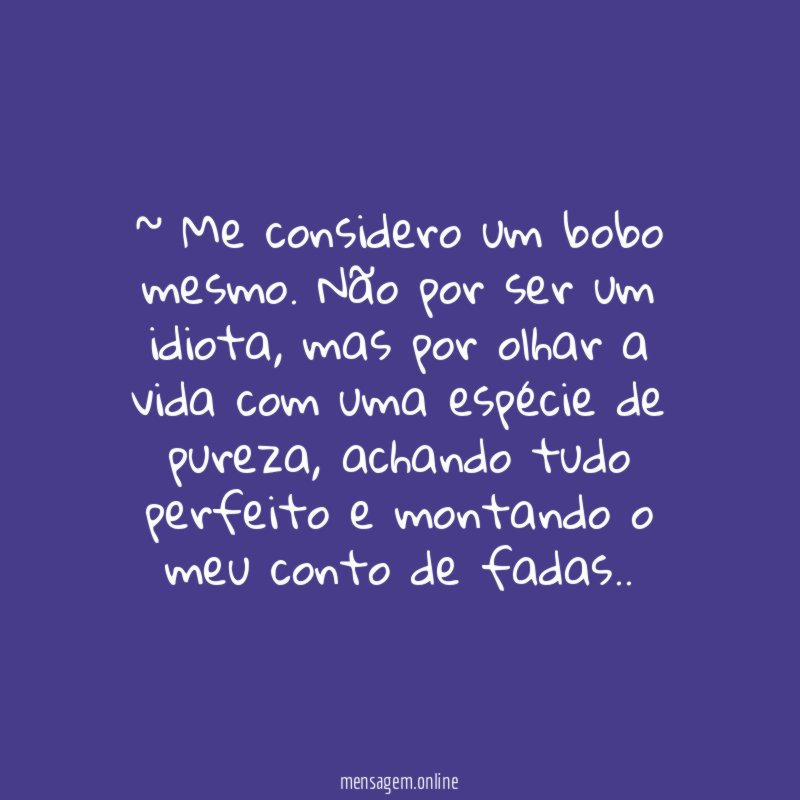 ~ Me considero um bobo mesmo