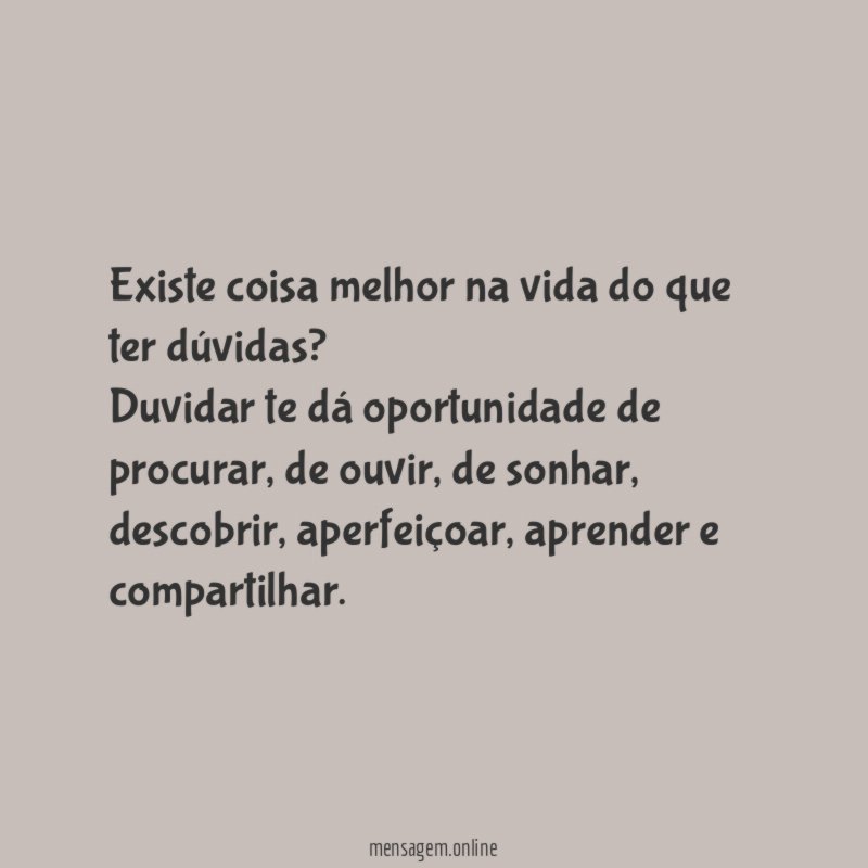 Existe coisa melhor na vida do que ter dúvidas