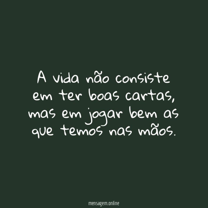 A vida não consiste em ter boas cartas