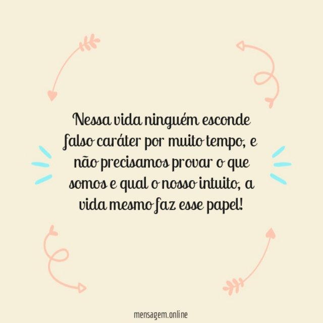 Nessa vida ninguém esconde falso caráter por muito tempo