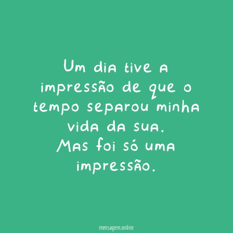Um dia tive a impressão de que