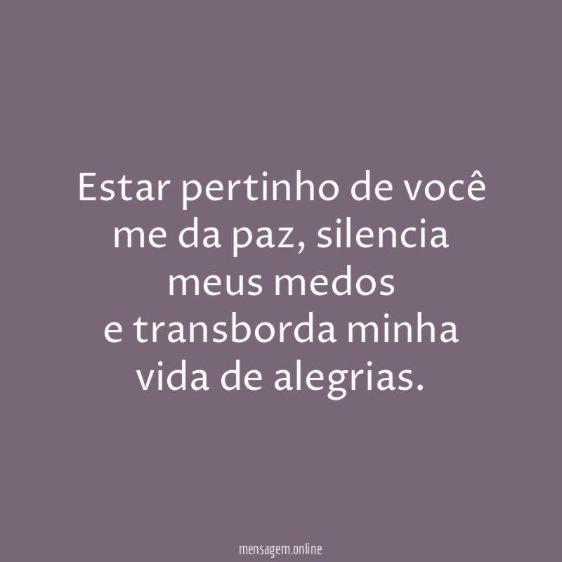 Estar pertinho de você me da paz