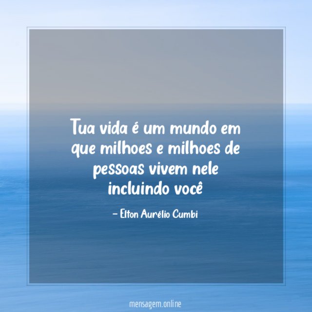 Tua vida é um mundo em que milhoes