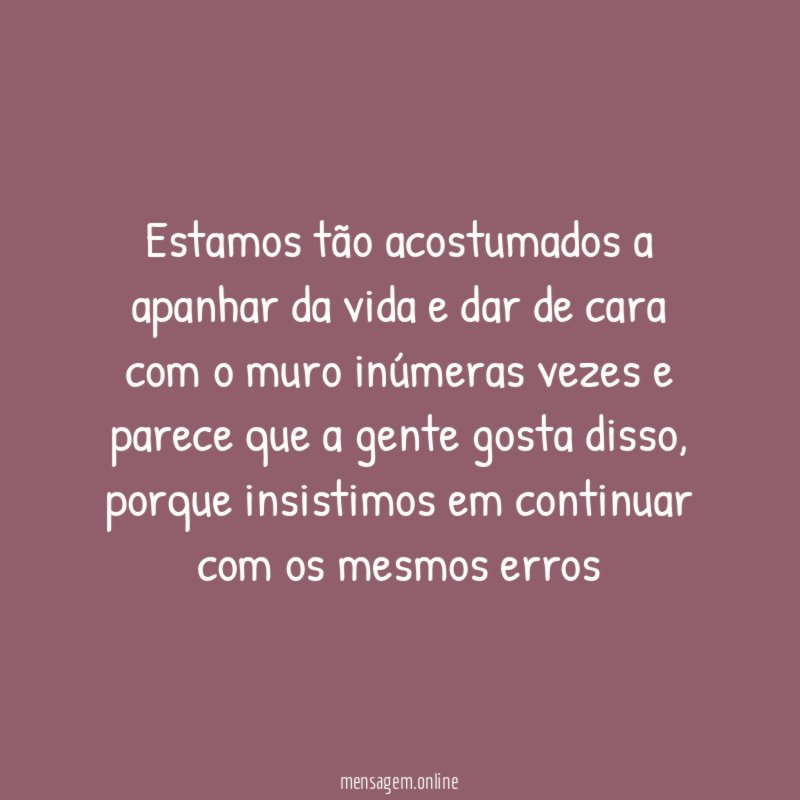 Estamos tão acostumados a apanhar da vida