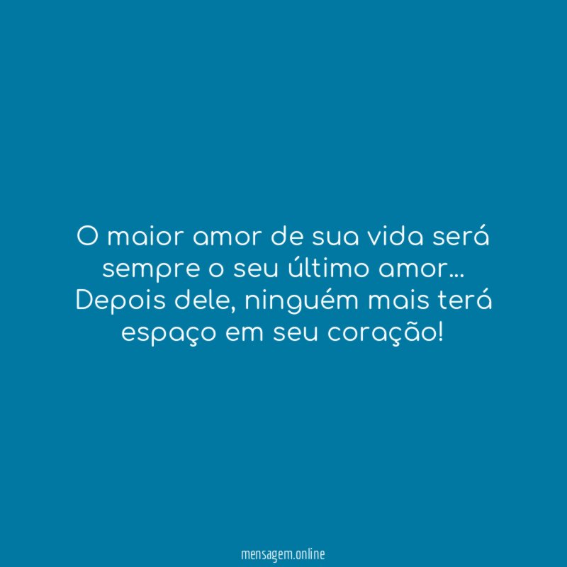 O maior amor de sua vida será sempre o seu último amor