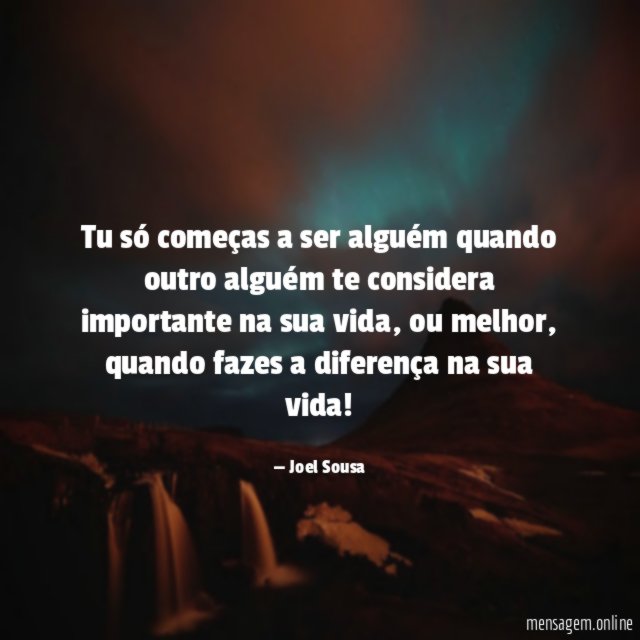 Tu só começas a ser alguém quando outro