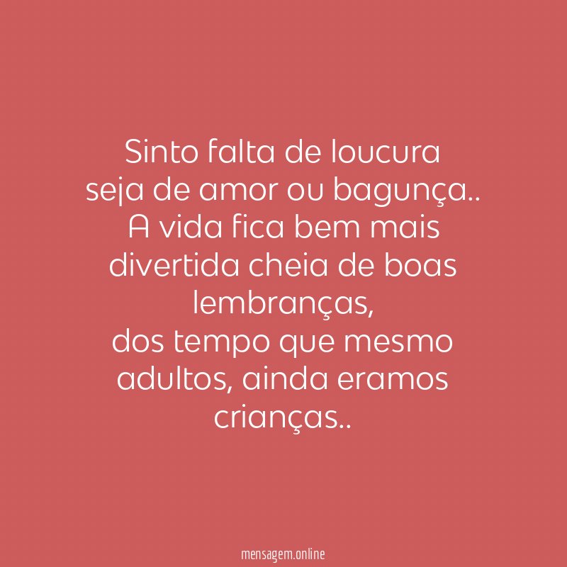 Sinto falta de loucura seja de amor ou bagunça