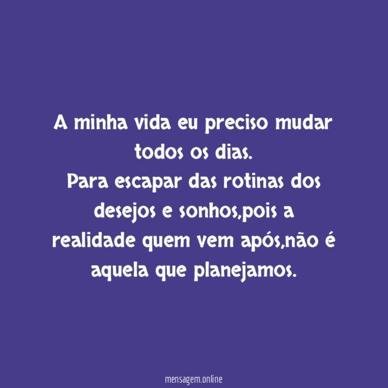 A minha vida eu preciso mudar todos os dias