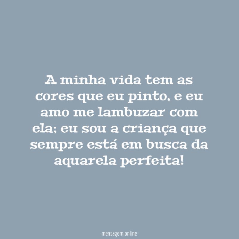 A minha vida tem as cores que eu pinto