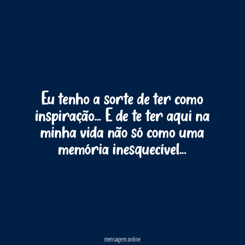 Eu tenho a sorte de ter como inspiração