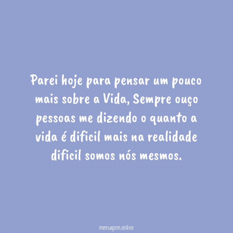 Parei hoje para pensar um pouco mais sobre a Vida