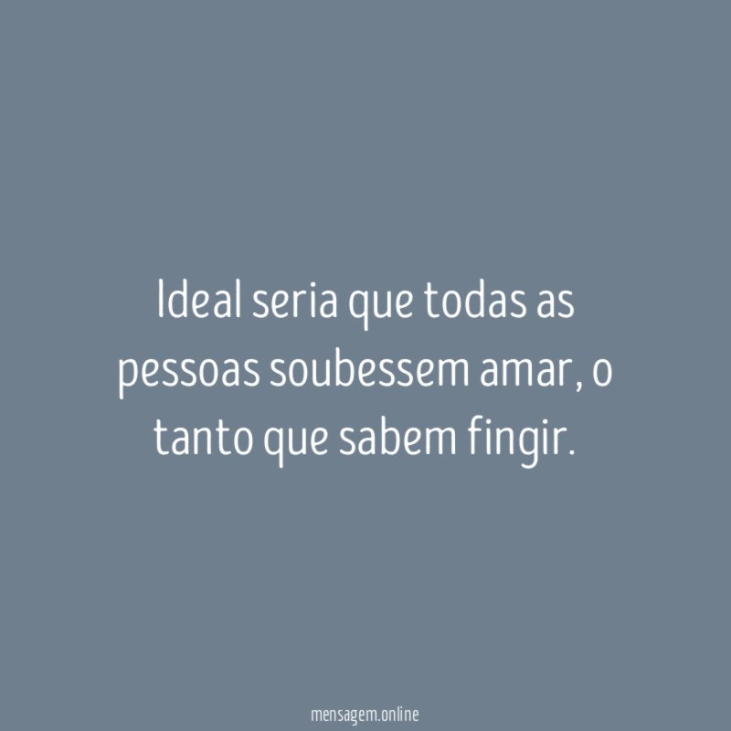 Ideal seria que todas as pessoas soubessem amar