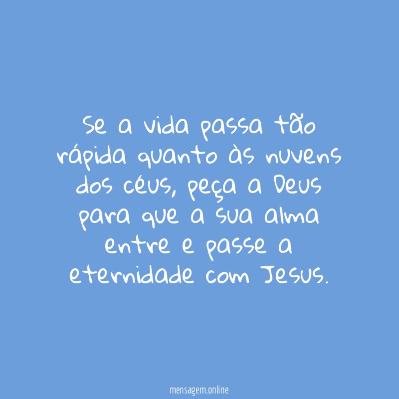 Se a vida passa tão rápida quanto às