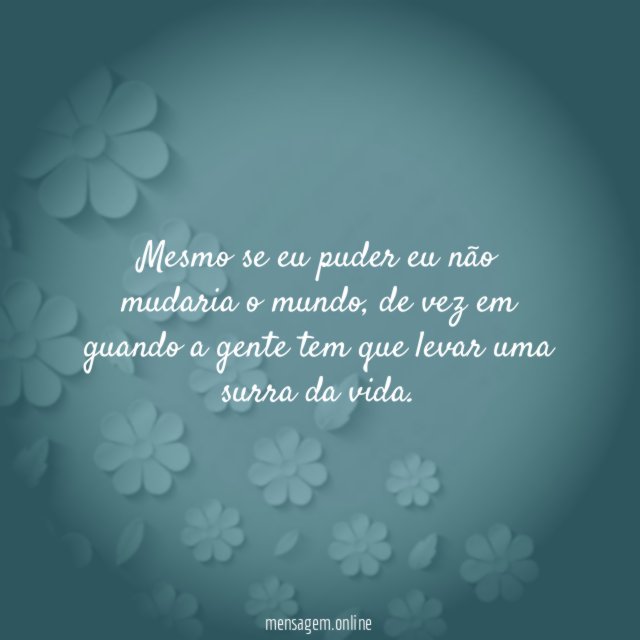Mesmo se eu puder eu não mudaria o mundo