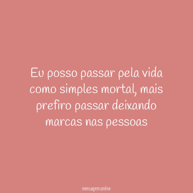 Eu posso passar pela vida como simples mortal