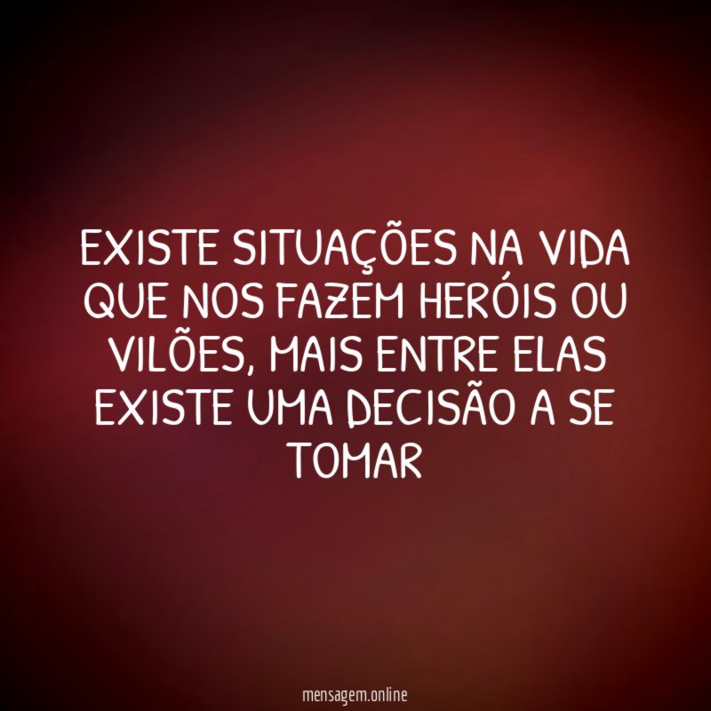 Existe situações na vida que nos fazem heróis