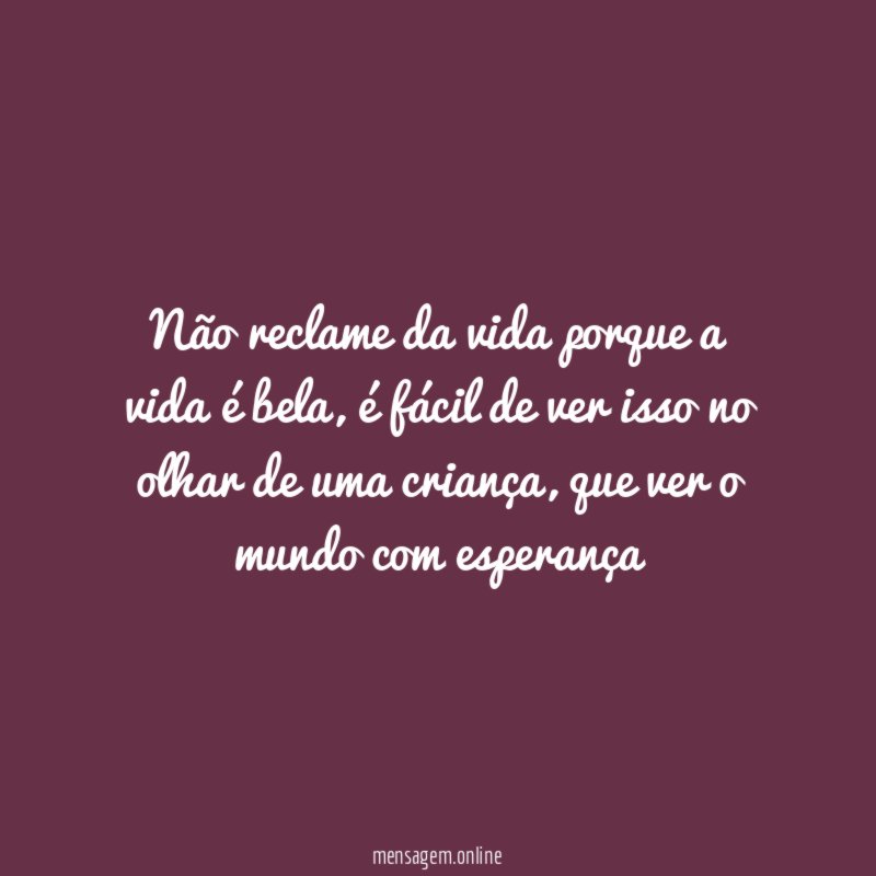 Não reclame da vida porque a vida é bela