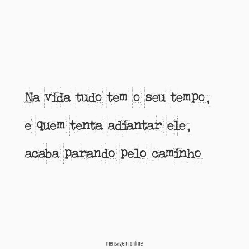 Na vida tudo tem o seu tempo