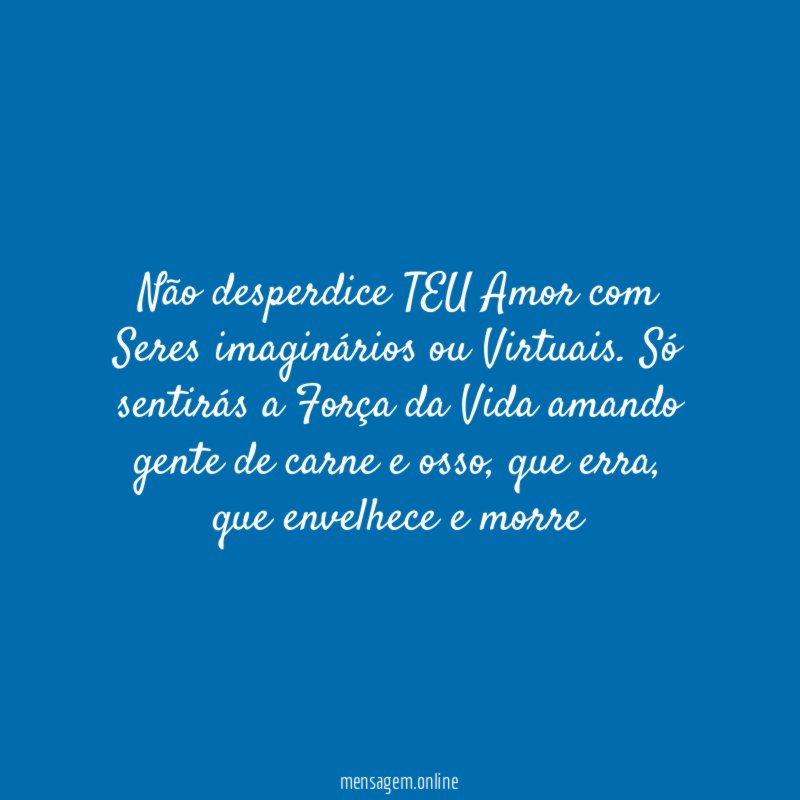 não desperdice TEU Amor com Seres imaginários ou Virtuais