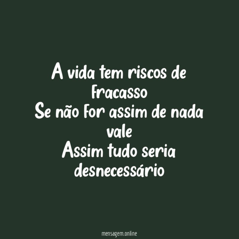A vida tem riscos de fracasso Se não for