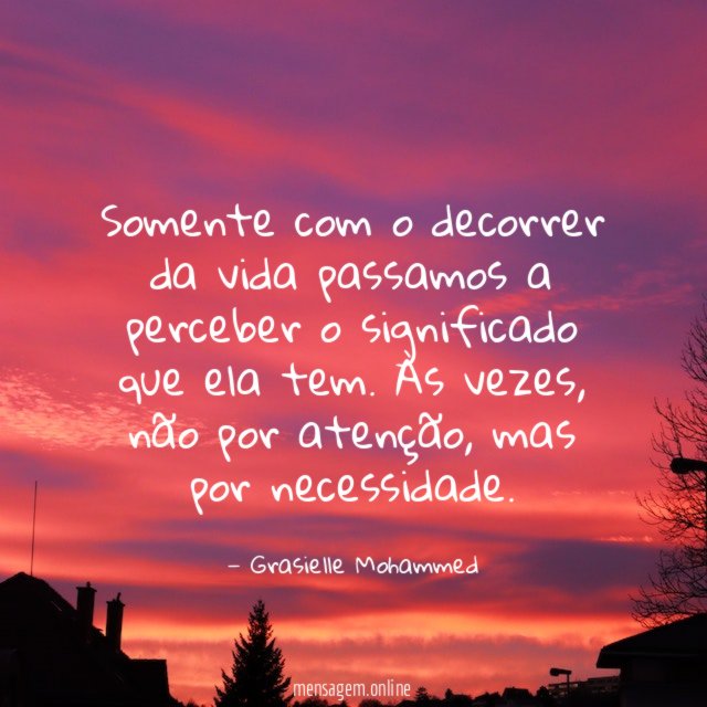 Somente com o decorrer da vida passamos a