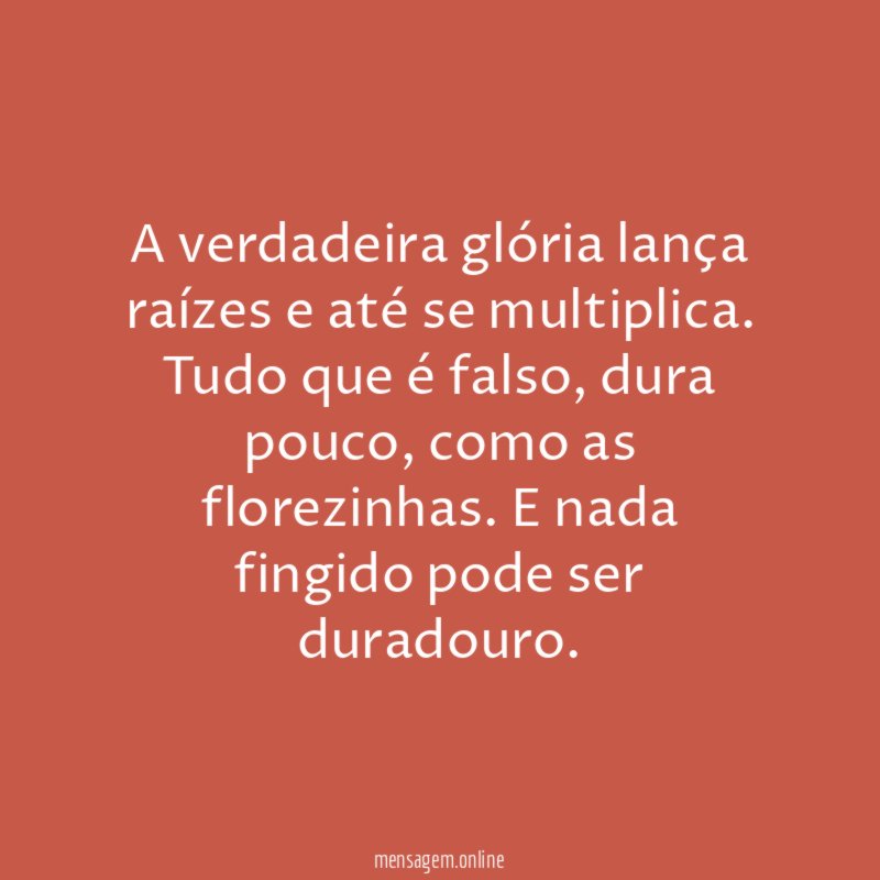A verdadeira glória lança raízes e até se multiplica