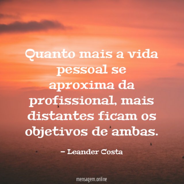 Quanto mais a vida pessoal se aproxima da profissional