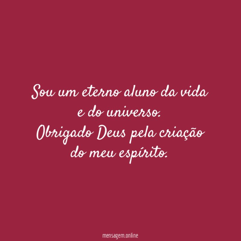 Sou um eterno aluno da vida e do universo