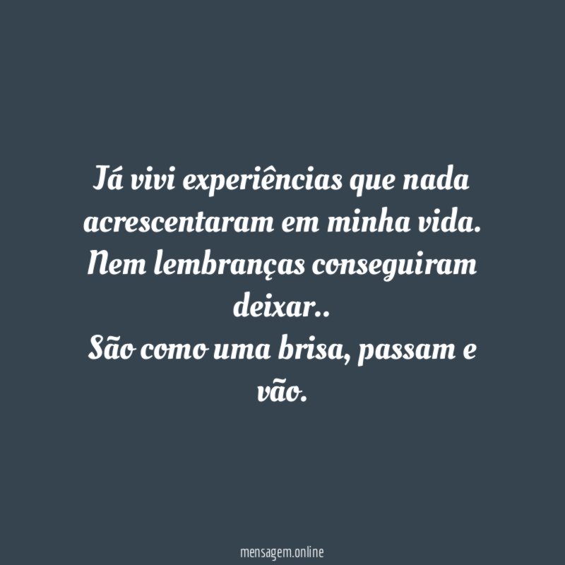 Já vivi experiências que nada acrescentaram em minha vida