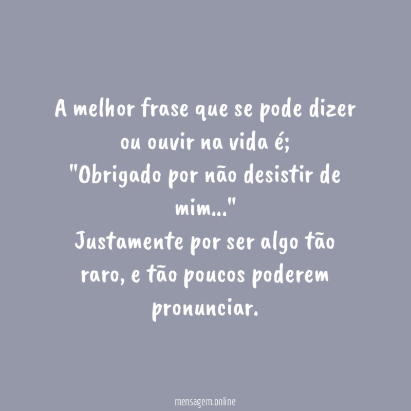 A melhor frase que se pode dizer ou ouvir na vida é