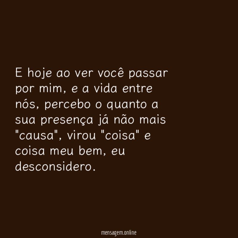 E hoje ao ver você passar por mim
